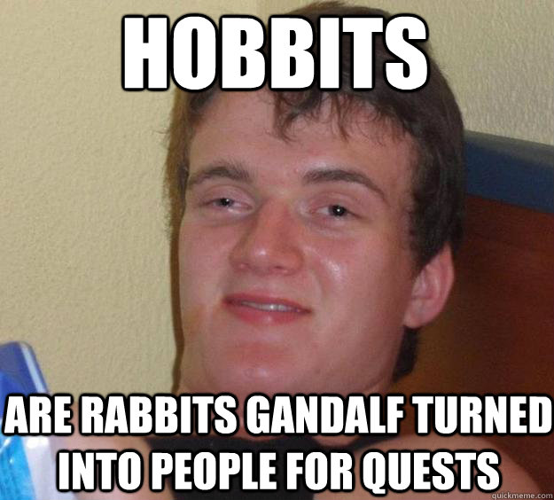 Hobbits ARE RABBITS Gandalf TURNED INTO people for QUESTS - Hobbits ARE RABBITS Gandalf TURNED INTO people for QUESTS  10 Guy