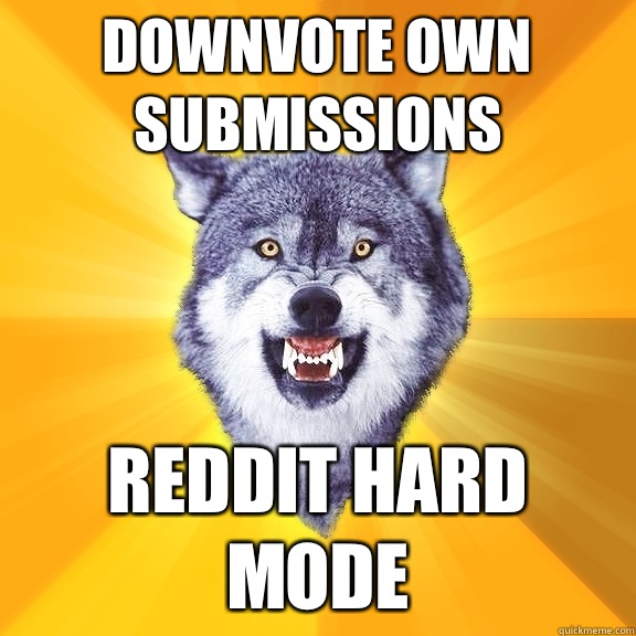 Downvote own submissions Reddit hard mode  Courage Wolf