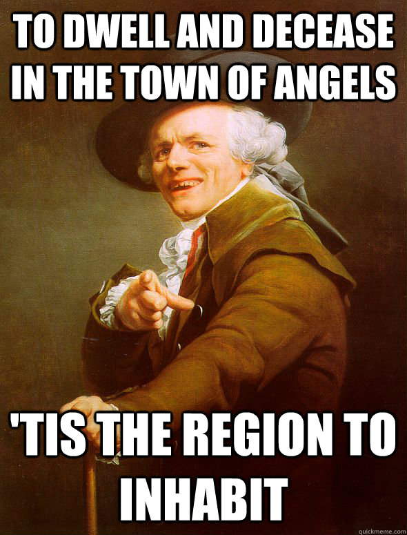 To dwell and decease in the town of angels 'Tis the region to inhabit  Joseph Ducreux