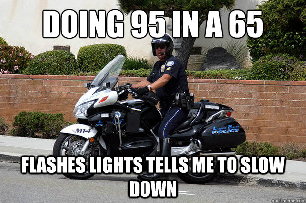 Doing 95 in a 65 flashes lights tells me to slow down  