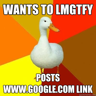 wants to lmgtfy posts www.google.com link  Tech Impaired Duck