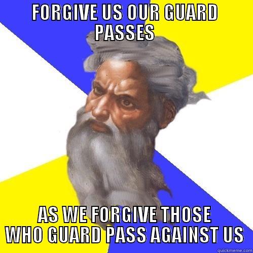 FORGIVE US OUR GUARD PASSES AS WE FORGIVE THOSE WHO GUARD PASS AGAINST US Advice God