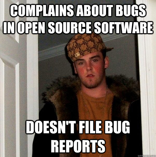 complains about bugs in open source software doesn't file bug reports  Scumbag Steve