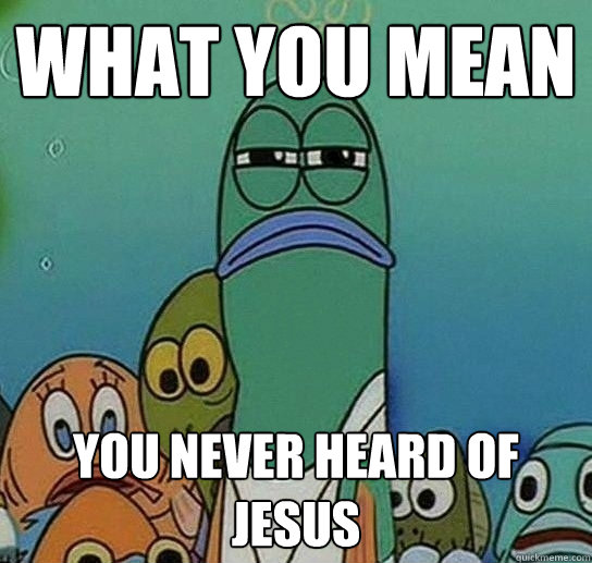 What you mean you never heard of jesus  Serious fish SpongeBob