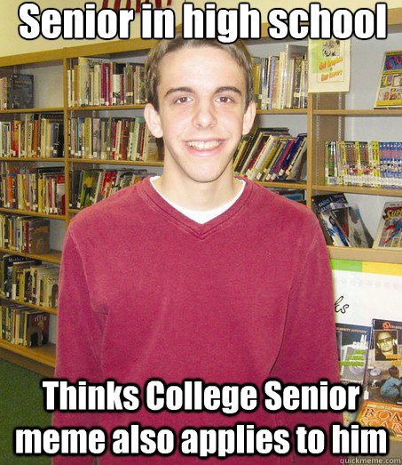 Senior in high school Thinks College Senior meme also applies to him  