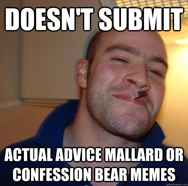 doesn't submit actual advice mallard or confession bear memes - doesn't submit actual advice mallard or confession bear memes  Misc
