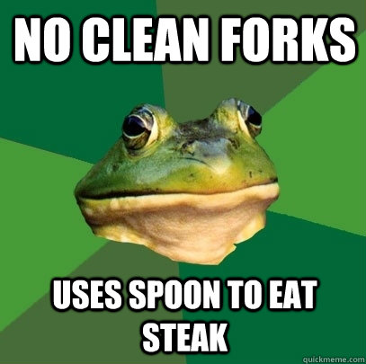 no clean forks uses spoon to eat steak - no clean forks uses spoon to eat steak  Foul Bachelor Frog