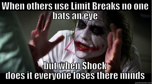 WHEN OTHERS USE LIMIT BREAKS NO ONE BATS AN EYE BUT WHEN SHOCK DOES IT EVERYONE LOSES THERE MINDS Joker Mind Loss