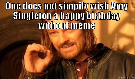 ONE DOES NOT SIMPILY WISH AMY SINGLETON A HAPPY BIRTHDAY WITHOUT MEME  Boromir