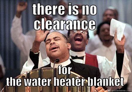 THERE IS NO CLEARANCE FOR THE WATER HEATER BLANKET Misc