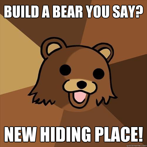 Build a bear you say? New hiding place!  Pedobear