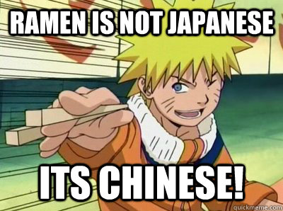 ramen is not japanese its chinese!  