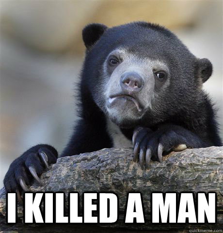  I KILLED A MAN  Confession Bear