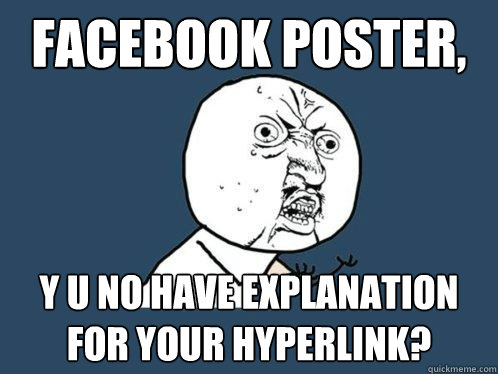 Facebook poster, y u no have explanation for your hyperlink? - Facebook poster, y u no have explanation for your hyperlink?  Y U No