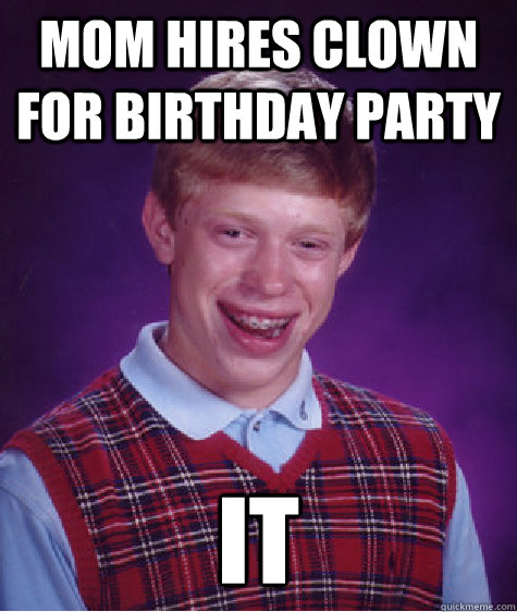 Mom hires clown for birthday party It  Bad Luck Brian