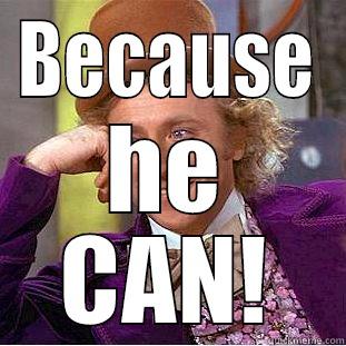 BECAUSE HE CAN! Condescending Wonka