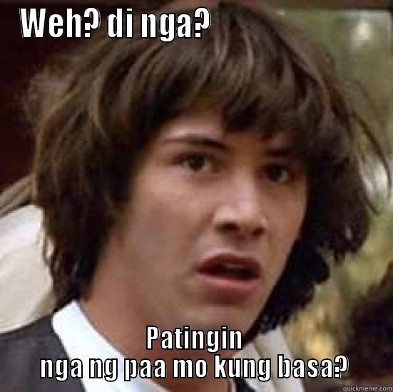 awtsu!!!panget mo!!!!!! - WEH? DI NGA?                            PATINGIN NGA NG PAA MO KUNG BASA? conspiracy keanu