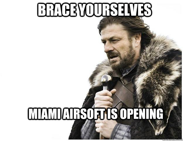 Brace yourselves miami airsoft is opening  Imminent Ned