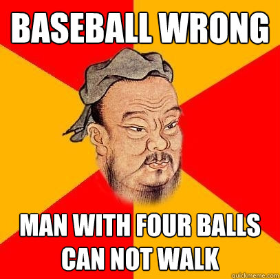 Baseball wrong man with four balls can not walk - Baseball wrong man with four balls can not walk  Confucius says