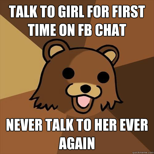 Talk to girl for first time on FB Chat Never talk to her ever again  Pedobear