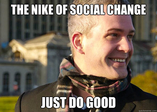 the Nike of social change just do good  White Entrepreneurial Guy