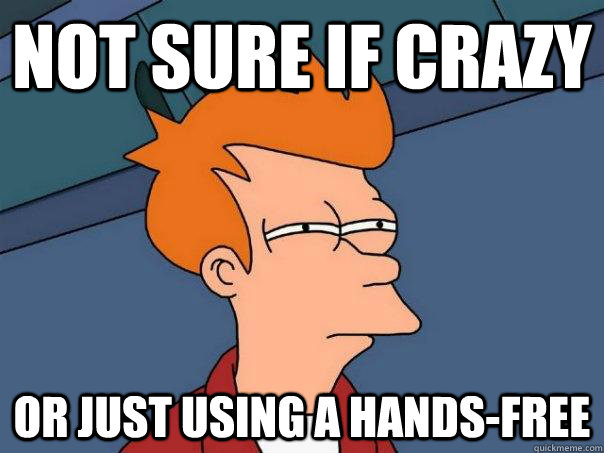 Not sure if crazy Or just using a hands-free - Not sure if crazy Or just using a hands-free  Futurama Fry