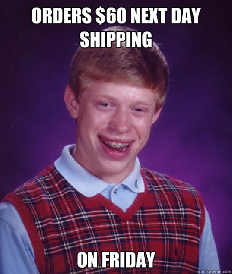 Orders $60 next day shipping  On friday  Bad Luck Brian