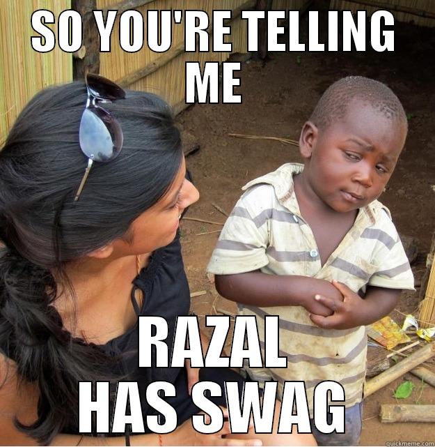 SO YOU'RE TELLING ME RAZAL HAS SWAG Skeptical Third World Kid