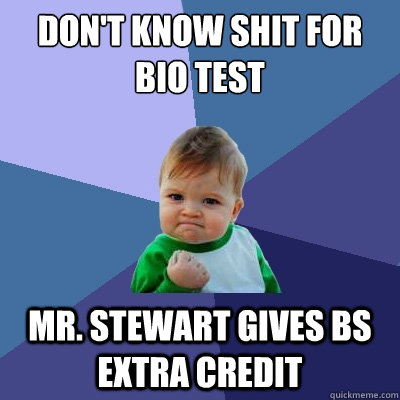 Don't know shit for bio test Mr. Stewart gives bs extra credit  Success Kid