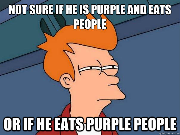 Not sure if he is purple and eats people or if he eats purple people  Futurama Fry