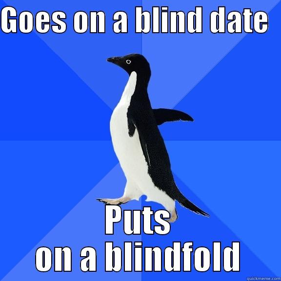 idk (XL MADE) - GOES ON A BLIND DATE   PUTS ON A BLINDFOLD Socially Awkward Penguin