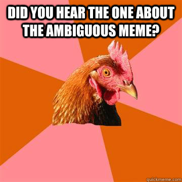 Did you hear the one about the ambiguous meme?  - Did you hear the one about the ambiguous meme?   Anti-Joke Chicken