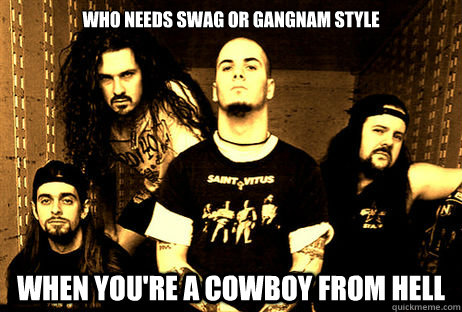 who needs swag or Gangnam Style when you're a cowboy from hell - who needs swag or Gangnam Style when you're a cowboy from hell  Misc