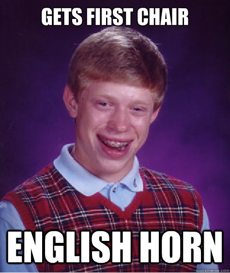 Gets first chair english horn  Bad Luck Brian