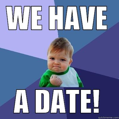 WE HAVE A DATE! Success Kid