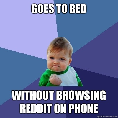 Goes to bed Without browsing Reddit on phone - Goes to bed Without browsing Reddit on phone  Success Kid