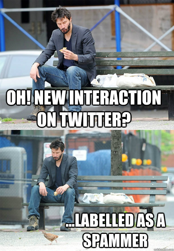 Oh! New interaction on Twitter? ...Labelled as a spammer  Sad Keanu