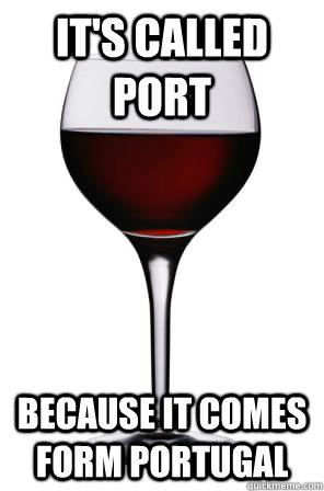 It's called Port because it comes form Portugal - It's called Port because it comes form Portugal  Port