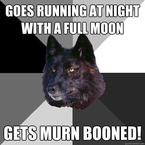 Goes running at night with a full moon Gets Murn Booned!  Sanity Wolf