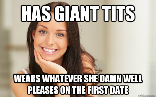 Has giant tits wears whatever she damn well pleases on the first date  Good Girl Gina