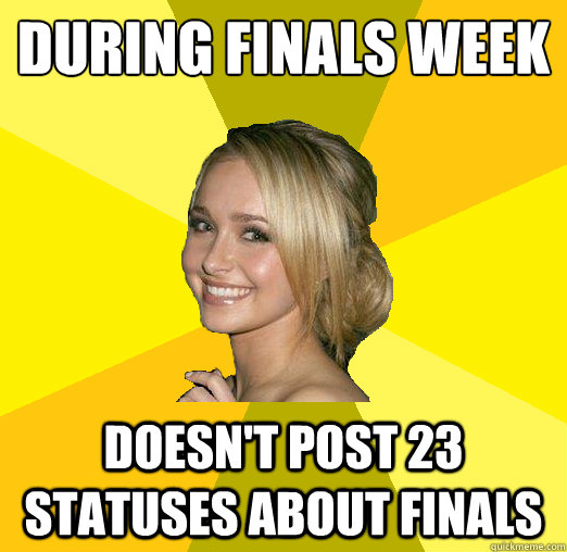 during finals week doesn't post 23 statuses about finals  Tolerable Facebook Girl