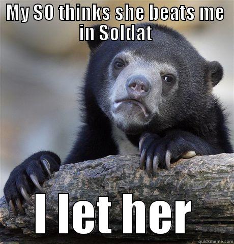 For those who play Soldat - MY SO THINKS SHE BEATS ME IN SOLDAT I LET HER Confession Bear