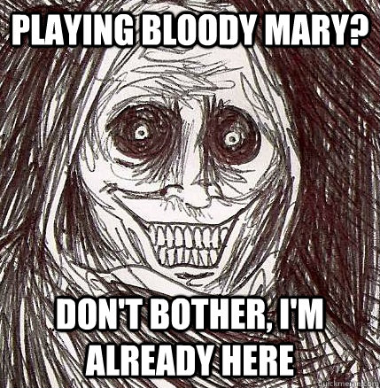Playing Bloody Mary? Don't Bother, I'm already here - Playing Bloody Mary? Don't Bother, I'm already here  Horrifying Houseguest