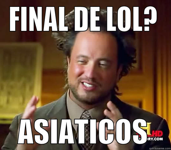 ASIATICOS LOL - FINAL DE LOL? ASIATICOS Ancient Aliens