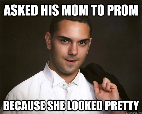 ASKED HIS MOM TO PROM BECAUSE SHE LOOKED PRETTY - ASKED HIS MOM TO PROM BECAUSE SHE LOOKED PRETTY  asexual andy