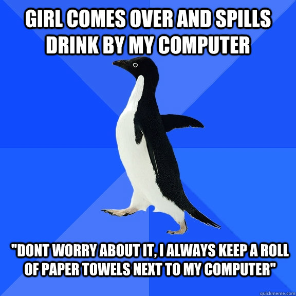 Girl comes over and spills drink by my computer 