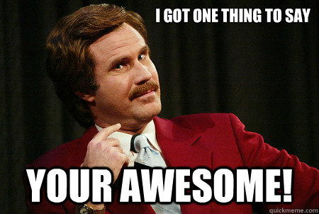 I GOT ONE THING TO SAY YOUR AWESOME! - I GOT ONE THING TO SAY YOUR AWESOME!  Misc