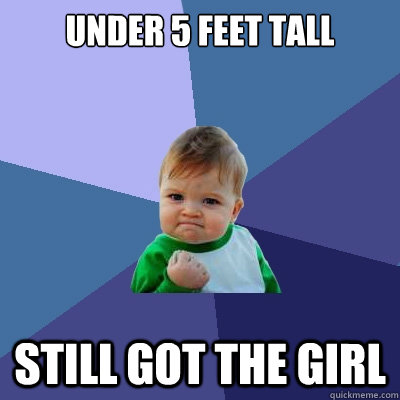 under 5 feet tall still got the girl - under 5 feet tall still got the girl  Success Kid