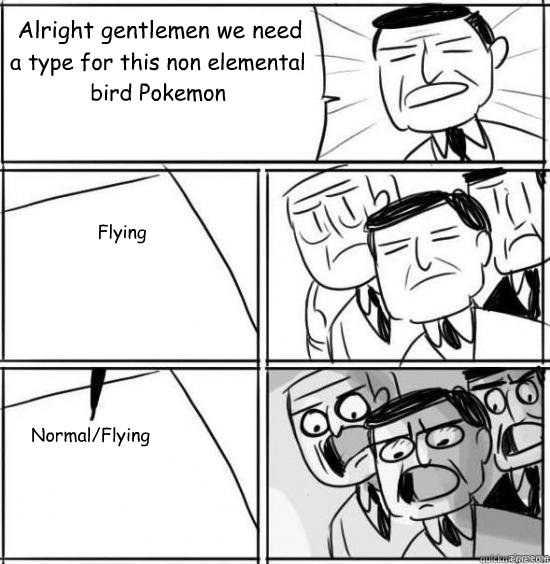 Alright gentlemen we need a type for this non elemental bird Pokemon Flying Normal/Flying  