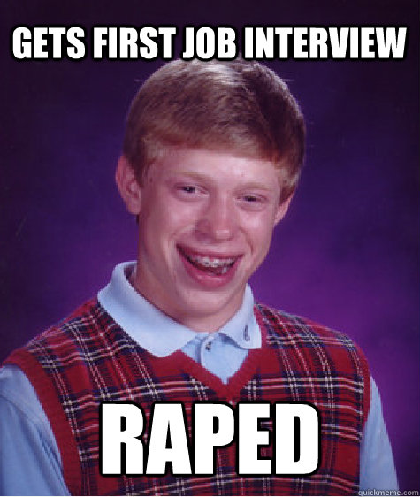 gets first job interview raped  Bad Luck Brian